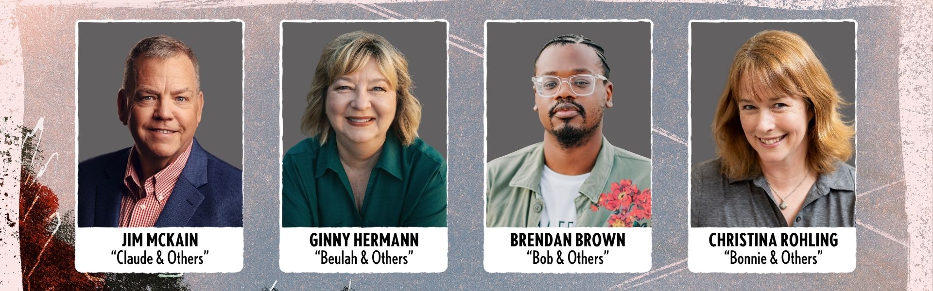 An image showing the headshots and cast list of Come From Away. Jim McKain as Claude & Others, Ginny Hermann as Beulah & Others, Brendan Brown as Bob & Others, and Christina Rohling as Bonnie & Others.