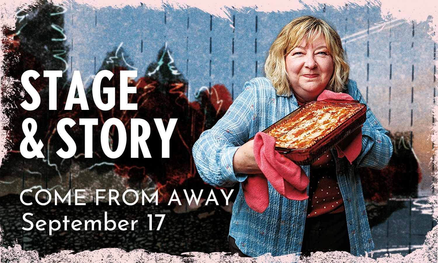 Woman in blue shirt holding a casserole with red towel, in front of background of trees and water with text Stage and Story, Come From Away, September 17